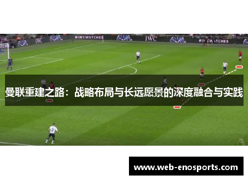 曼联重建之路：战略布局与长远愿景的深度融合与实践